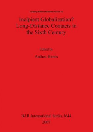 Könyv Incipient Globalization  Long-Distance Contacts in the Sixth Century Anthea Harris