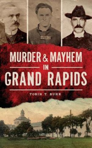 Book MURDER & MAYHEM IN GRAND RAPID Tobin T. Buhk