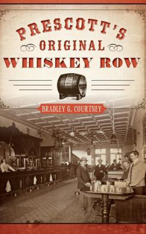 Book PRESCOTTS ORIGINAL WHISKEY ROW Bradley G. Courtney