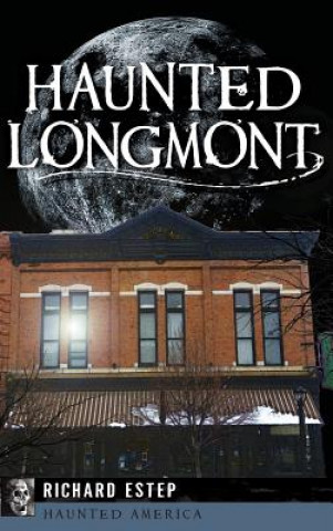 Book HAUNTED LONGMONT Richard Estep