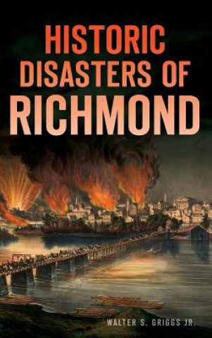 Kniha HISTORIC DISASTERS OF RICHMOND Walter S. Griggs