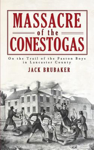 Könyv MASSACRE OF THE CONESTOGAS Jack Brubaker