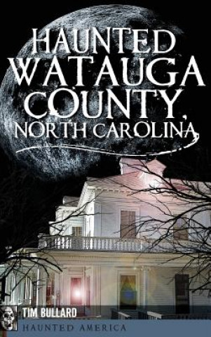 Kniha HAUNTED WATAUGA COUNTY NORTH C Tim Bullard