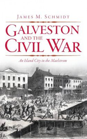 Kniha GALVESTON & THE CIVIL WAR James M. Schmidt