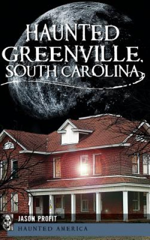 Kniha HAUNTED GREENVILLE SOUTH CAROL Jason Profit