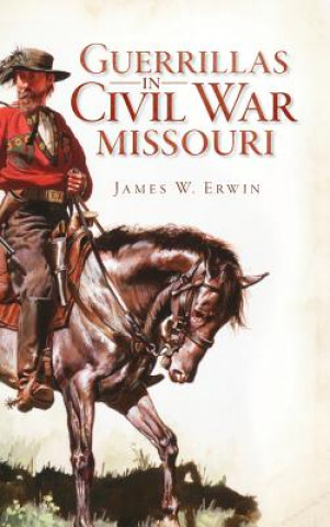 Könyv GUERILLAS IN CIVIL WAR MISSOUR James W. Erwin