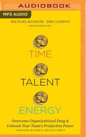 Hanganyagok Time, Talent, Energy: Overcome Organizational Drag and Unleash Your Team's Productive Power Michael C. Mankins