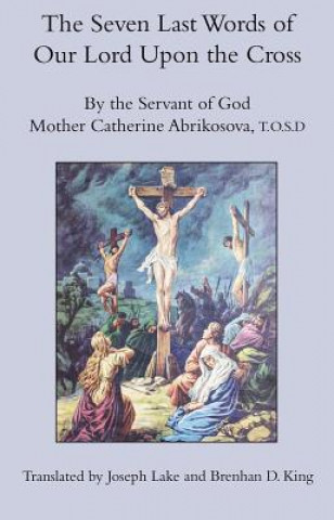 Kniha Seven Last Words of Our Lord Upon the Cross Mother Catherine Abridesova T. O. S. D.