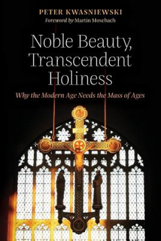 Könyv Noble Beauty, Transcendent Holiness Peter Kwasniewski