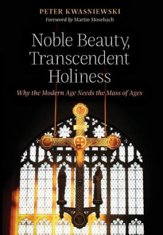 Könyv Noble Beauty, Transcendent Holiness Peter Kwasniewski