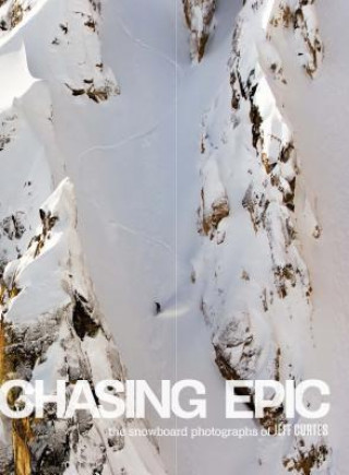 Könyv Chasing Epic: The Snowboard Photographs of Jeff Curtes Jake Burton
