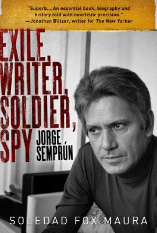 Book Exile, Writer, Soldier, Spy: Jorge Semprún Soledad Fox Maura