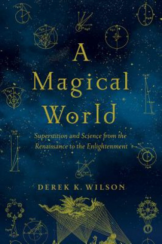 Könyv A Magical World: Superstition and Science from the Renaissance to the Enlightenment Derek K. Wilson