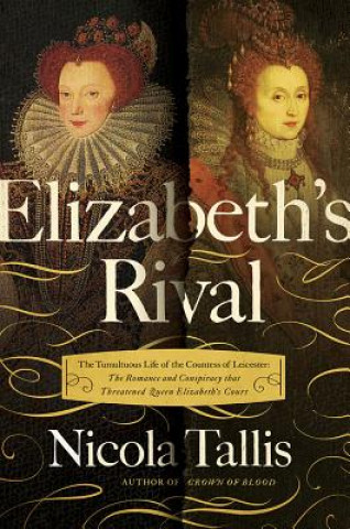 Livre Elizabeth's Rival: The Tumultuous Life of the Countess of Leicester: The Romance and Conspiracy That Threatened Queen Elizabeth's Court Nicola Tallis