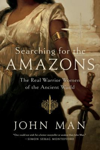 Knjiga Searching for the Amazons: The Real Warrior Women of the Ancient World John Man