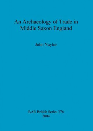 Kniha archaeology of trade in Middle Saxon England John Naylor