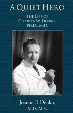 Kniha A Quiet Hero: The Life of Charles W. Denko, PH.D., M.D. Joanne D. Denko