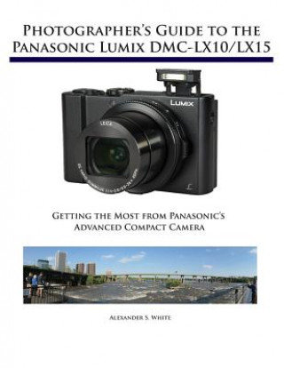 Könyv Photographer's Guide to the Panasonic Lumix DMC-LX10/LX15 Alexander S. White