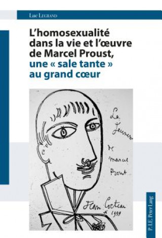 Книга L'Homosexualite Dans La Vie Et l'Oeuvre de Marcel Proust, Une " Sale Tante " Au Grand Coeur Luc Legrand