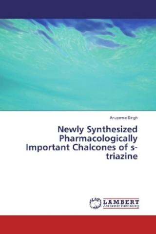 Kniha Newly Synthesized Pharmacologically Important Chalcones of s-triazine Anupama Singh