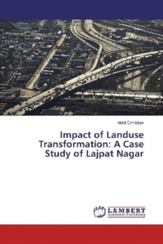 Kniha Impact of Landuse Transformation: A Case Study of Lajpat Nagar Akhil Chhibber