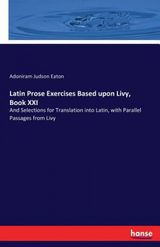 Carte Latin Prose Exercises Based upon Livy, Book XXI Adoniram Judson Eaton