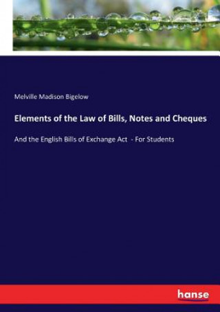 Carte Elements of the Law of Bills, Notes and Cheques Melville Madison Bigelow