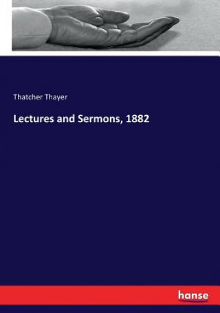 Книга Lectures and Sermons, 1882 Thatcher Thayer