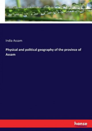 Kniha Physical and political geography of the province of Assam India Assam