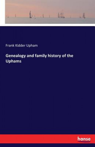 Kniha Genealogy and family history of the Uphams Frank Kidder Upham