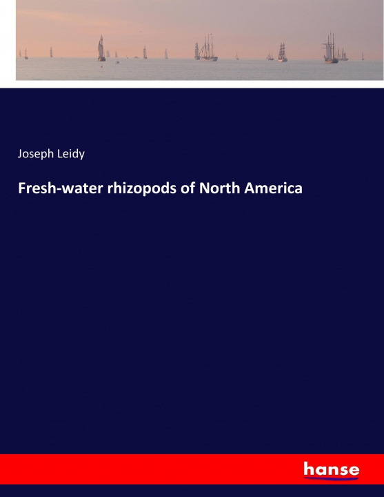 Książka Fresh-water rhizopods of North America Joseph Leidy