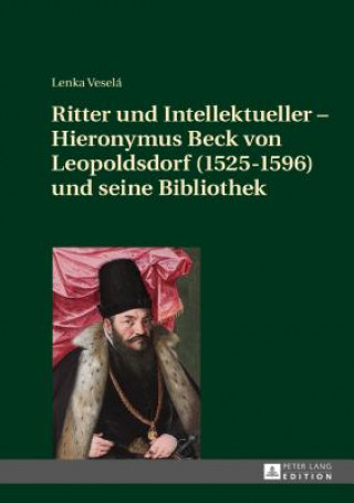 Kniha Ritter Und Intellektueller - Hieronymus Beck Von Leopoldsdorf (1525-1596) Und Seine Bibliothek Lenka Veselá