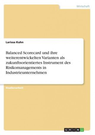 Kniha Balanced Scorecard und ihre weiterentwickelten Varianten als zukunftsorientiertes Instrument des Risikomanagements in Industrieunternehmen Larissa Kuhn