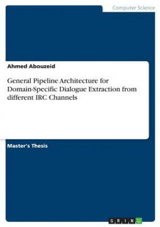 Kniha General Pipeline Architecture for Domain-Specific Dialogue Extraction from different IRC Channels Ahmed Abouzeid