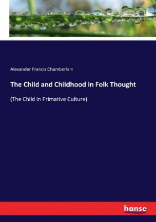 Könyv Child and Childhood in Folk Thought Alexander Francis Chamberlain