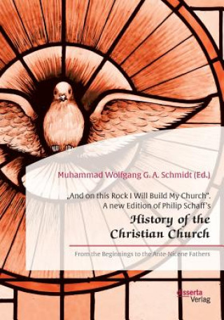 Carte "And on this Rock I Will Build My Church. A new Edition of Philip Schaff's "History of the Christian Church Muhammad Wolfgang G. A. Schmidt