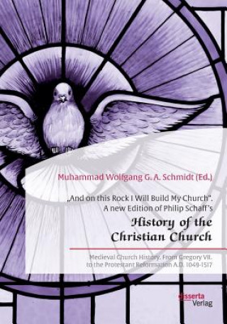 Kniha "And on this Rock I Will Build My Church. A new Edition of Philip Schaff's "History of the Christian Church Muhammad Wolfgang G. A. Schmidt