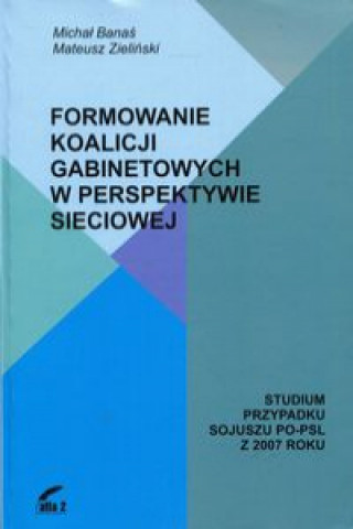 Książka Formowanie koalicji gabinetowych w perspektywie sieciowej Michal Banas