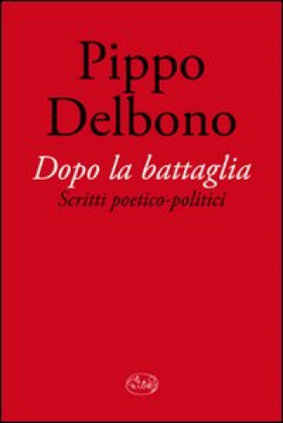 Knjiga Dopo la battaglia. Scritti poetico-politici Pippo Delbono