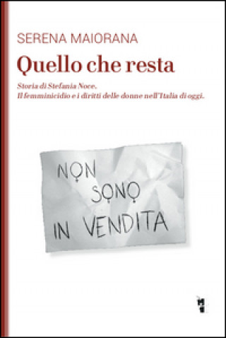 Buch Quello che resta. Storia di Stefania Noce. Il femminicidio e i diritti delle donne nell'Italia d'oggi Serena Maiorana