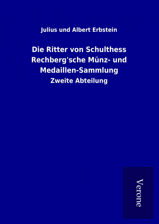 Kniha Die Ritter von Schulthess Rechberg'sche Münz- und Medaillen-Sammlung Julius und Albert Erbstein
