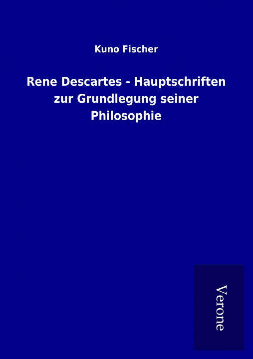 Boek Rene Descartes - Hauptschriften zur Grundlegung seiner Philosophie Kuno Fischer