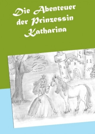 Kniha Die Abenteuer der Prinzessin Katharina Heike Sitzmann