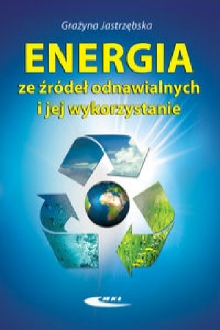 Kniha Energia ze źródeł odnawialnych i jej wykorzystanie Jastrzębska Grażyna