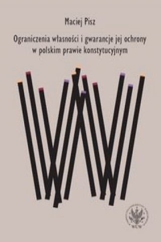 Kniha Ograniczenia własności i gwarancje jej ochrony w polskim prawie konstytucyjnym Pisz Maciej
