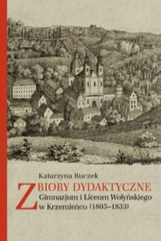 Buch Zbiory dydaktyczne Gimnazjum i Liceum Wołyńskiego w Krzemieńcu (1805-1833) Buczek Katarzyna