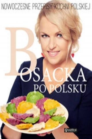 Kniha Bosacka po polsku Nowoczesne przepisy kuchni polskiej Bosacka Katarzyna