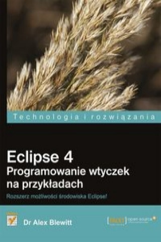 Knjiga Eclipse 4 Programowanie wtyczek na przykładach Blewitt Alex