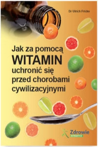Könyv Jak za pomocą witamin uchronić się przed chorobami cywilizacyjnymi Fricke Ulrich