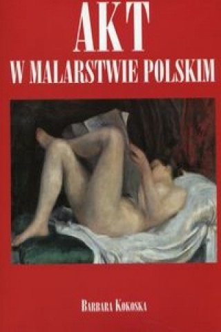 Kniha Akt w malarstwie polskim Kokoska Barbara